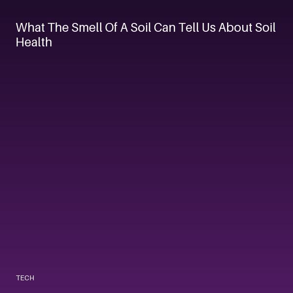 What the smell of a soil can tell us about soil health