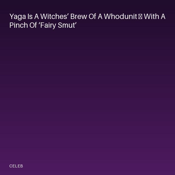 Yaga is a witches’ brew of a whodunit – with a pinch of ‘fairy smut’